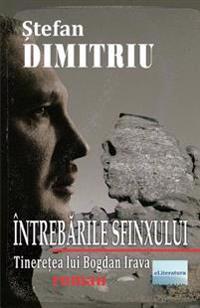 Intrebarile Sfinxului. Tineretea Lui Bogdan Irava: Roman
