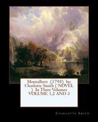 Montalbert (1795) by: Charlotte Smith ( NOVEL ) In Three Volumes VOLUME 1,2 AND 3