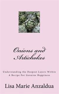 Onions and Artichokes: Understanding the Deepest Layers Within, A Recipe For Genuine Happiness