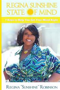 Regina Sunshine State of Mind: 7 Keys to Help You Get Your Mind Right