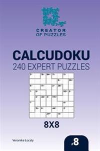 Creator of puzzles - Calcudoku 240 Expert Puzzles 8x8 (Volume 8)