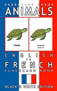Animals - English to French Flashcard Book: Black and White Edition