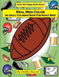 Real Men Color: An Adult Coloring Book For Manly Men!