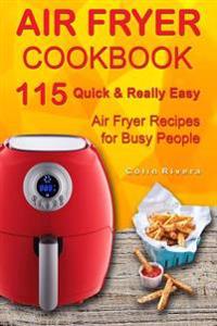 Air Fryer Cookbook: 115 Quick and Really Easy Air Fryer Recipes for Busy People