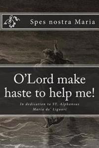 O'Lord make haste to help me!: In dedication to ST. Alphonsus Maria de' Liguori