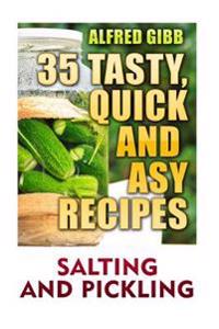 Salting And Pickling: 35 Tasty, Quick and Easy Recipes