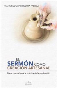 El sermón como creación artesanal: Manual para la práctica de la predicación
