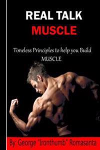 Real Talk Muscle: Timeless Principles to help You build Muscle