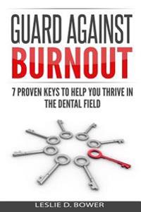 Guard Against Burnout: 7 Proven Keys to Help You Thrive in the Dental Field