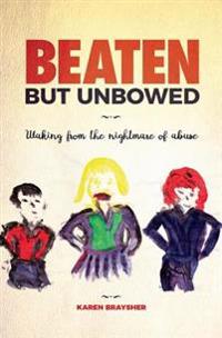 Beaten but Unbowed: Waking from the Nightmare of Abuse