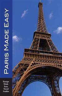 Paris Made Easy: The Best Walks, Sights, Restaurants, Hotels and More