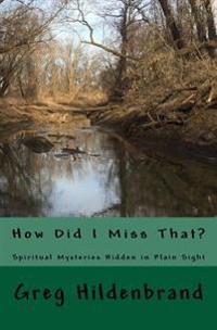 How Did I Miss That?: Spiritual Mysteries Hidden in Plain Sight