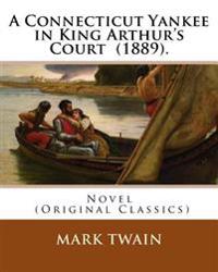 A Connecticut Yankee in King Arthur's Court (1889). By: Mark Twain: Novel (Original Classics)