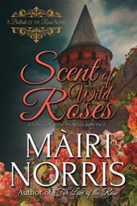 Scent of Wild Roses: Book 4 - Ballads of the Roses