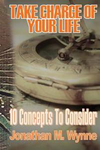 Take Charge of Your Life: 10 Concepts to Consider