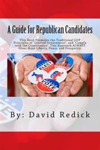 A Guide for Republican Candidates: This Book Promotes the Traditional GOP Principles of ?Limited Government?, and ?Comply with the Constitution?. This
