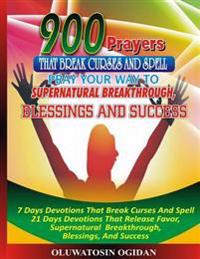 Pray Your Way to Supernatural Breakthrough, Blessings and Success