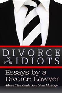 Divorce is for Idiots: Essays by a Divorce Lawyer