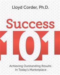 Success 101: Achieving Outstanding Results in Today's Marketplace