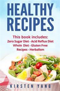 Healthy Recipes: 5 Manuscripts - Zero Sugar Diet, Acid Reflux Diet, Whole Diet, Gluten Free Recipes, Herbalism (Easy Healthy Recipes -