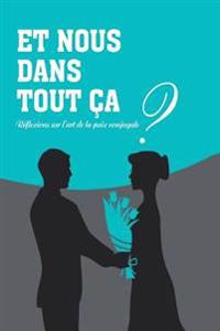 Et nous dans tout ca?: Reflexions sur l'art de la paix conjugale