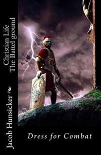 Christian Life The Battle Ground: Dress for Combat