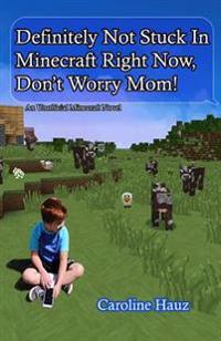 Definitely Not Stuck in Minecraft Right Now, Don't Worry Mom!