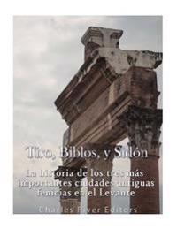 Bokomslag för "Tiro, Biblos y Sidón: La historia de los tres más importantes ciudades antiguas fenicias en el Levante"