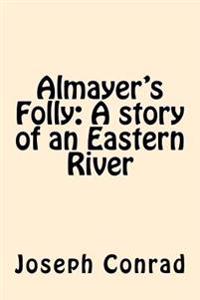 Bokomslag för "Almayer's Folly: A Story of an Eastern River"