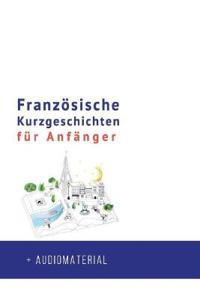 Französische Kurzgeschichten für Anfänger + AUDIOMATERIAL