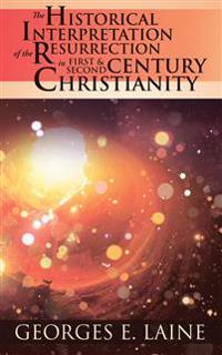 The Historical Interpretation of the Resurrection in First and Second Century Christianity