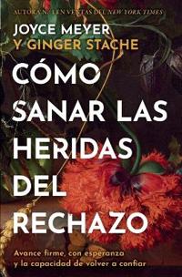 Cómo Sanar Las Heridas del Rechazo (Healing the Wounds of Rejection)