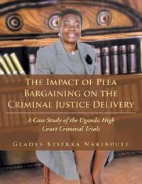 The Impact of Plea Bargaining on the Criminal Justice Delivery