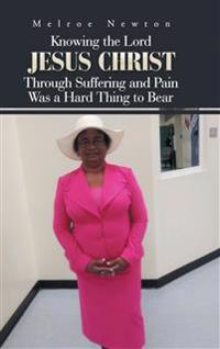 Bokomslag för "Knowing the Lord Jesus Christ Through Suffering and Pain Was a Hard Thing to Bear"