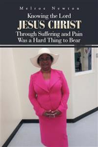 Knowing the Lord Jesus Christ Through Suffering and Pain Was a Hard Thing to Bear