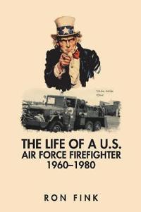 Bokomslag för "The Life of a US Air Force Firefighter 1960-1980"
