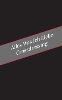 Alles Was Ich Liebe Uber Crossdressing: Ein Sicherer Platz Fur Deine Kinky Gedanken