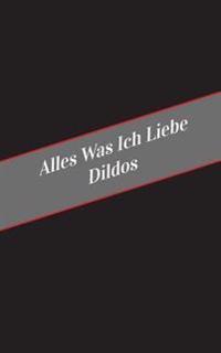 Alles Was Ich Liebe Uber Dildos: Ein Sicherer Platz Fur Deine Kinky Gedanken