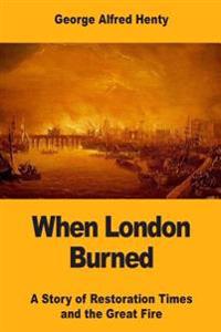 When London Burned: A Story of Restoration Times and the Great Fire