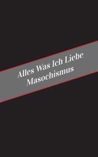 Alles Was Ich Liebe Uber Masochismus: Ein Sicherer Platz Fur Deine Kinky Gedanken