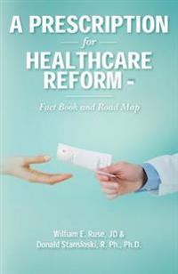 A Prescription for Healthcare Reform: Fact Book and Road Map