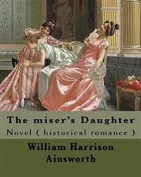 The miser's Daughter. By: William Harrison Ainsworth, illustrated By: George Cruikshank (27 September 1792 - 1 February 1878): Novel ( historical roma