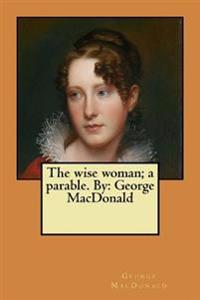 The wise woman; a parable. By: George MacDonald