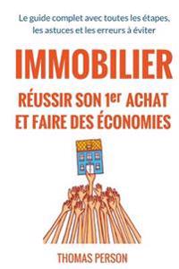 Immobilier - Réussir Son Premier Achat Et Faire Des Économies: Le Guide Complet Avec Toutes Les Étapes, Les Astuces Et Les Erreurs À Éviter