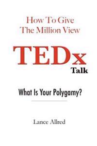How to Give the Million View TEDx Talk: What is Your Polygamy?