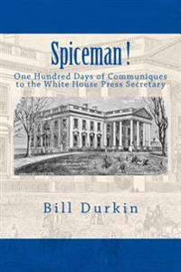 Spiceman!: One Hundred Days of Communiques to the White House Press Secretary