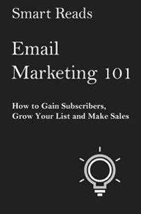 Email Marketing 101: How to Gain Subscribers, Grow Your List and Make Sales