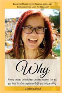 Why: How to Create a Thriving Heart Centered Business that Lets You Live a Life