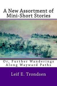 A New Assortment of Mini-Short Stories: Or, Further Wanderings Along Wayward Paths