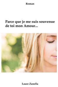 Parce que je me suis souvenue de toi mon amour...: Roman